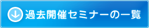 過去開催のセミナー一覧はこちら